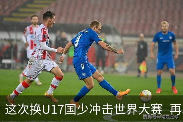 这次换U17国少冲击世界大赛 再次遇到沙特队